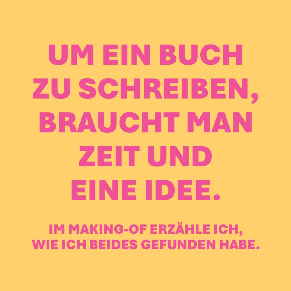 Auf dem Bild steht der Text: "Um ein Buch zu schreiben, braucht man Zeit und eine Idee." Und klein darunter: "Im Making-of erzähle ich, wie ich beides gefunden habe."
