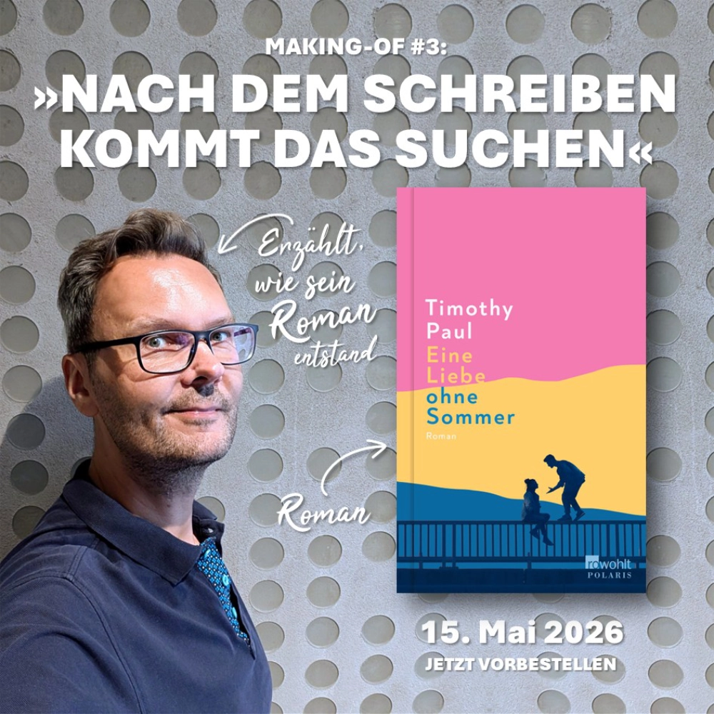 Das Bild zeigt links den Autor Timothy Paul, rechts daneben den Umschlag seines Romans EINE LIEBE OHNE SOMMER; die Überschrift lautet "Nach dem Schreiben kommt das Suchen", was sich auf den dritten Teil seines Making-ofs zum Buch bezieht.