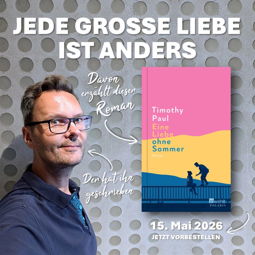 Das Bild zeigt links den Autor Timothy Paul und rechts daneben den Umschlag seines Romans EINE LIEBE OHNE SOMMER; darüber steht die Überschrift JEDE GROSSE LIEBE IST ANDERS.
