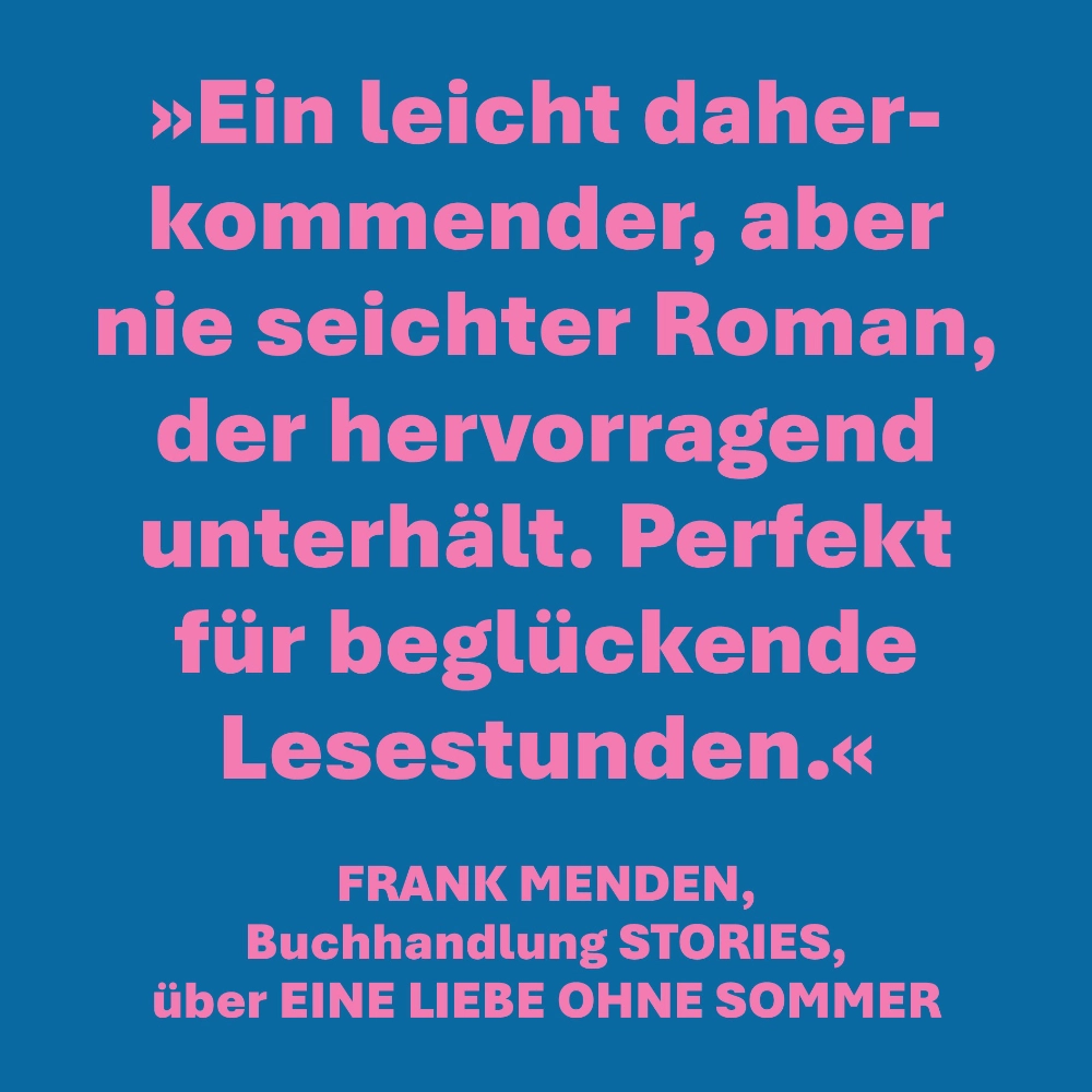 Das Bild zeigt ein Zitat des Buchhändlers Frank Menden, der über den Roman EINE LIEBE OHNE SOMMER von Timothy Paul sagt: "Ein leicht daherkommender, aber nie seichter Roman, der hervorragend unterhält. Perfekt für beglückende Lesestunden."