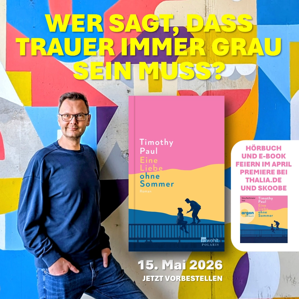 Das Bild zeigt links den Autor Timothy Paul, der vor einer mit bunten Graffitis geschmückten Betonwand steht; der Schriftzug darüber stellt die Frage: "Wer sagt, dass Trauer immer grau sein muss?" Rechts daneben ist der Umschlag des Romans "Eine Liebe ohne Sommer" abgebildet, klein daneben das Cover des Hörbuchs, versehen mit der Info, dass das Hörbuch und das eBook im April Premiere feiern bei Thalia.de und Skoobe.