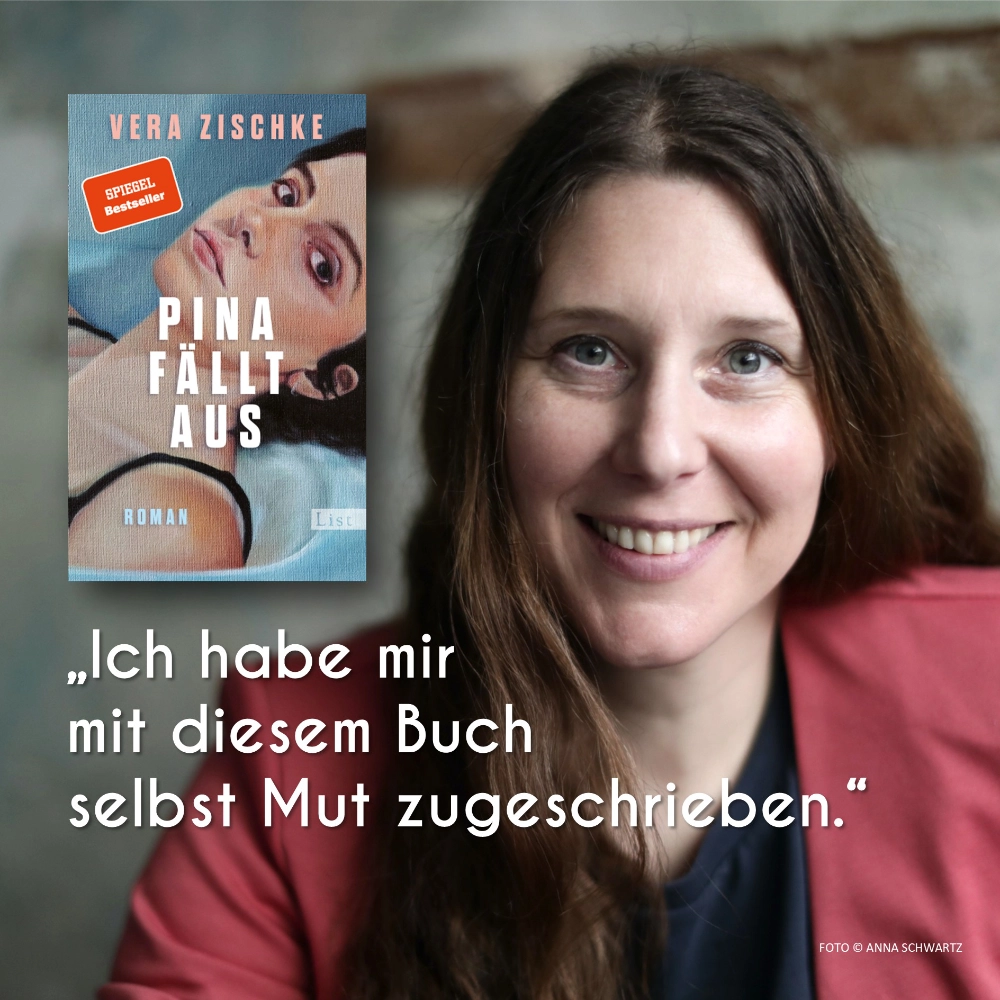 Das Foto zeigt links den Umschlag des Romans PINA FÄLLT AUS vor dem Hintergrund eines Fotos der Autorin Vera Zischke; darunter steht das Zitat: "Ich habe mir mit diesem Buch selbst Mut zugeschrieben."
