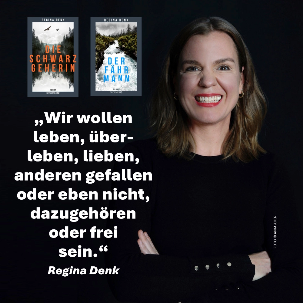 Das Bild zeigt die Autorin Regina Denk sowie die Umschläge ihrer Romane "Die Schwarzgeherin" und "Der Fährmann"; darunter steht ein Zitat von ihr: "Wir wollen leben, überleben, lieben, anderen gefallen oder eben nicht, dazugehören oder frei sein."